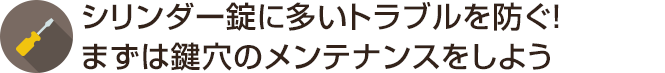シリンダー錠に多いトラブルを防ぐ！まずは、鍵穴のメンテナンスをしよう