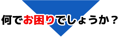 何でお困りでしょうか？